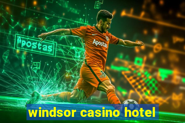 windsor casino hotel